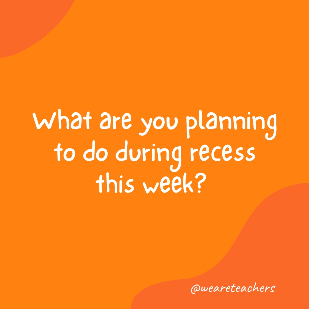 What are you planning to do during recess this week? 