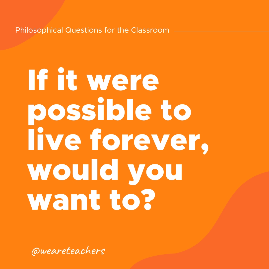 If it were possible to live forever, would you want to?