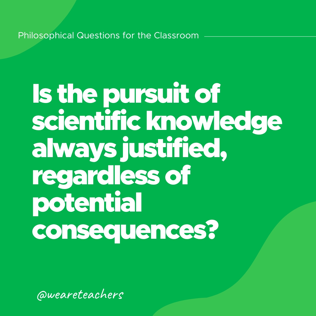 Is the pursuit of scientific knowledge always justified, regardless of potential consequences?