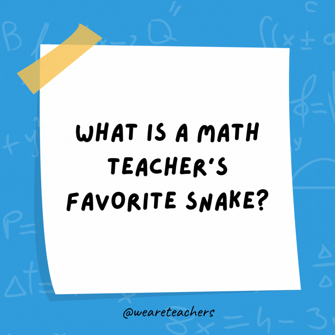 What is the math teacher's favorite snake?  phyton.