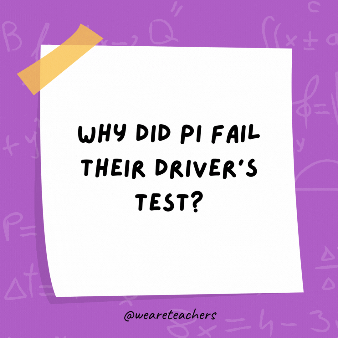 Why did Pi fail his driver's license test?  Because I didn't know when to stop.