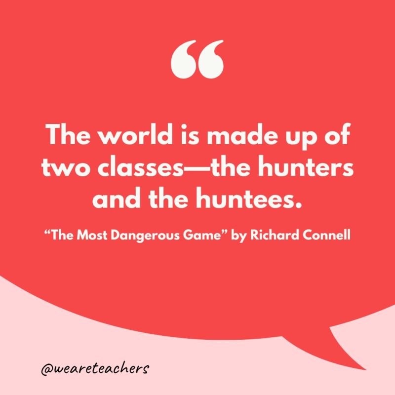 “The world is made up of two classes—the hunters and the huntees.”