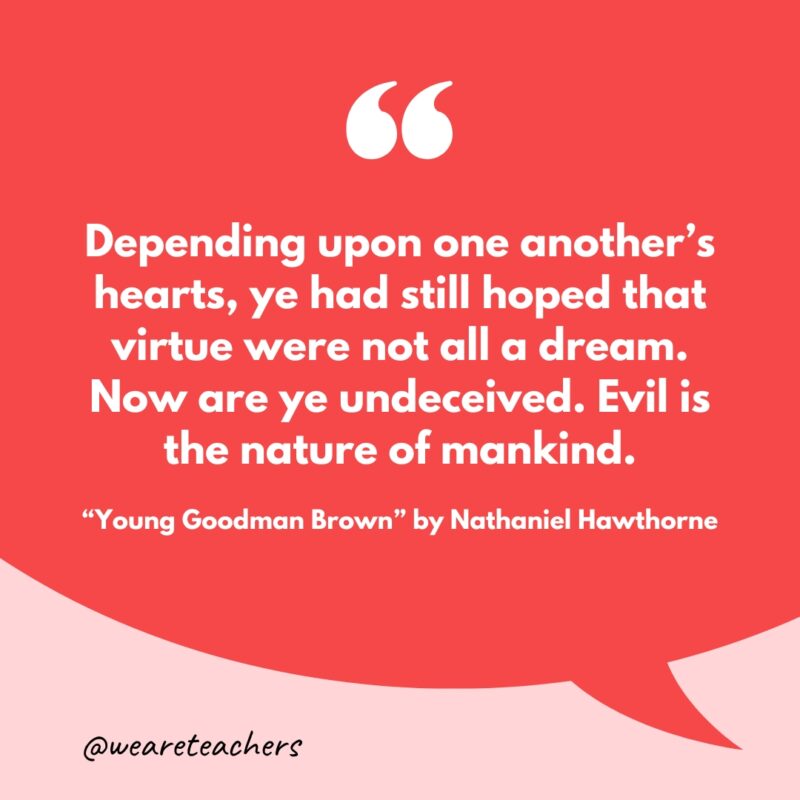 “Depending upon one another's hearts, ye had still hoped that virtue were not all a dream. Now are ye undeceived. Evil is the nature of mankind.”- short stories for high school