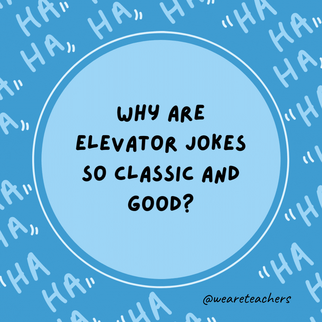 Why are elevator jokes so classic and good?  They work on many levels, as an example of dad jokes for kids