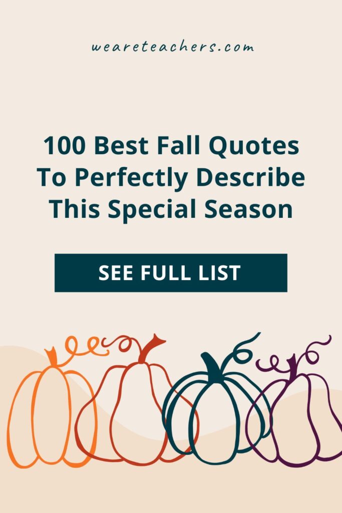 Share some of our favorite fall quotes with your students. Use them for inspiration, writing prompts, conversation starters, and more!