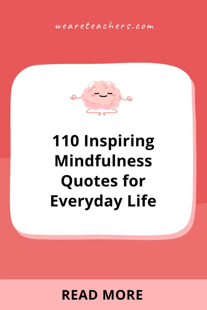 Mindfulness is more than a buzzword. Use this list of mindfulness quotes to inspire you to focus on what really matters.