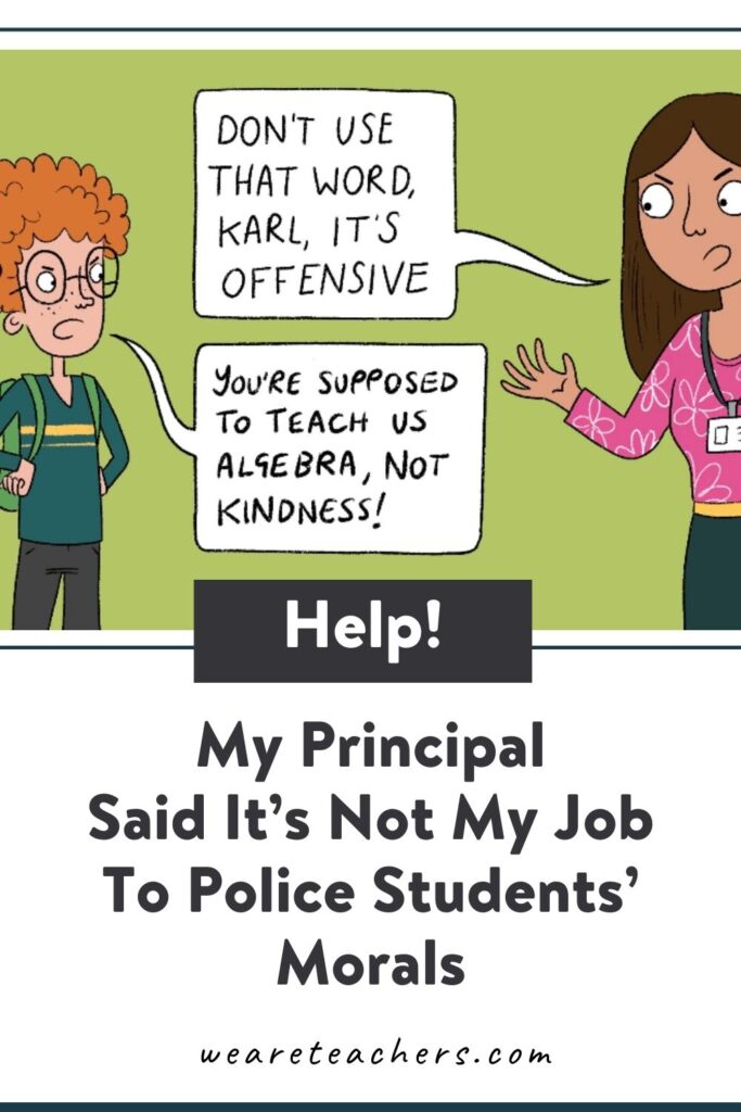 Is it a teacher's job to police students' morals? Read our advice on this question plus others on this week's Ask We Are Teachers.