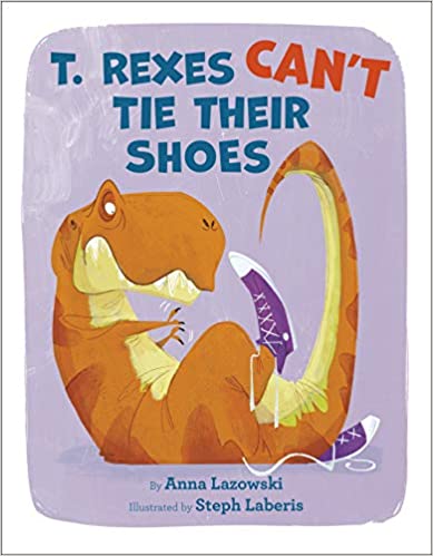 Book cover for T Rexes Can't Tie Their Shoes by Anna Lazowski 